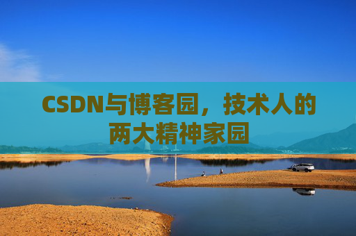 CSDN与博客园，技术人的两大精神家园